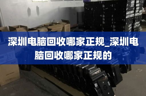 深圳电脑回收哪家正规_深圳电脑回收哪家正规的