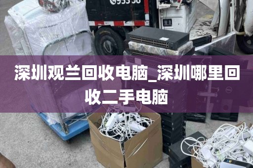 深圳观兰回收电脑_深圳哪里回收二手电脑