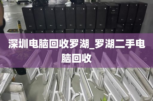 深圳电脑回收罗湖_罗湖二手电脑回收