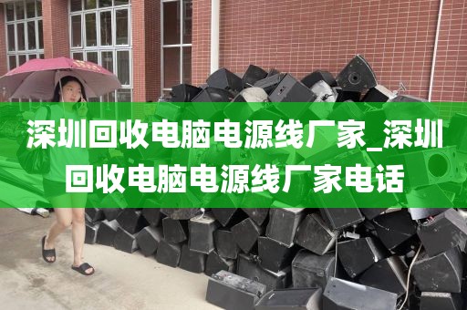 深圳回收电脑电源线厂家_深圳回收电脑电源线厂家电话