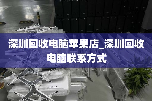 深圳回收电脑苹果店_深圳回收电脑联系方式