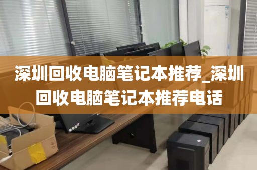 深圳回收电脑笔记本推荐_深圳回收电脑笔记本推荐电话