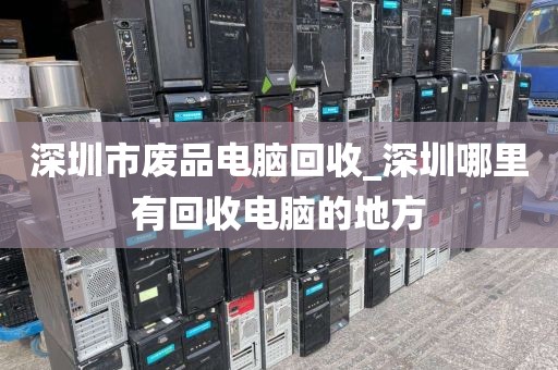 深圳市废品电脑回收_深圳哪里有回收电脑的地方