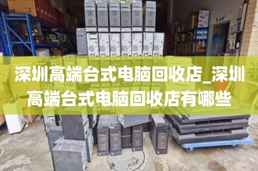 深圳高端台式电脑回收店_深圳高端台式电脑回收店有哪些