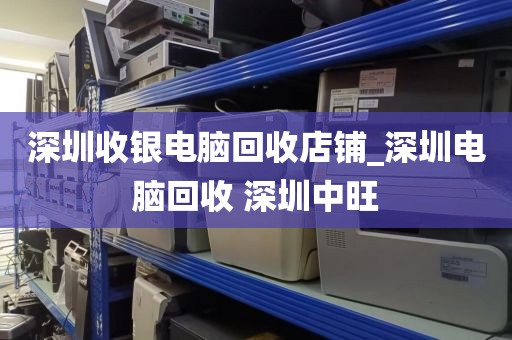 深圳收银电脑回收店铺_深圳电脑回收 深圳中旺