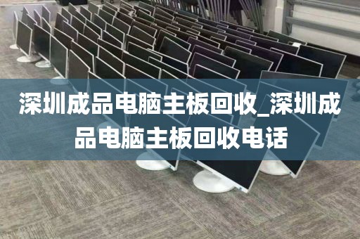 深圳成品电脑主板回收_深圳成品电脑主板回收电话