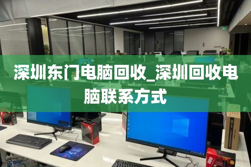 深圳东门电脑回收_深圳回收电脑联系方式