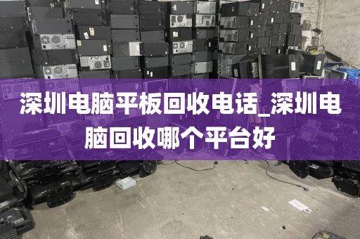 深圳电脑平板回收电话_深圳电脑回收哪个平台好