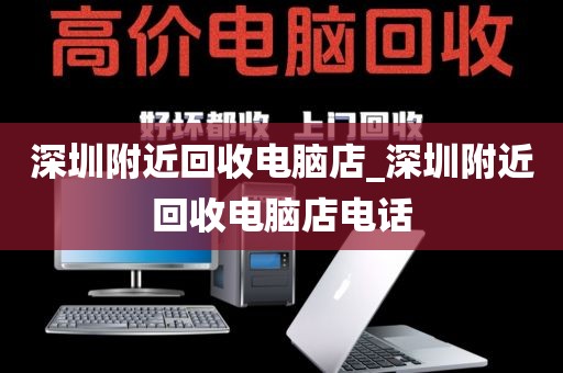 深圳附近回收电脑店_深圳附近回收电脑店电话