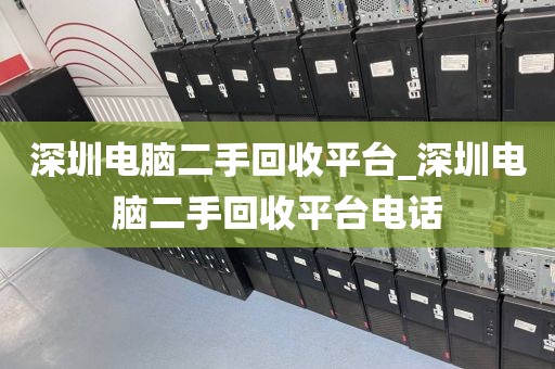 深圳电脑二手回收平台_深圳电脑二手回收平台电话