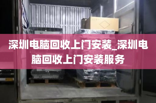 深圳电脑回收上门安装_深圳电脑回收上门安装服务